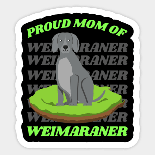 Proud mom of Weimaraner Life is better with my dogs Dogs I love all the dogs Sticker